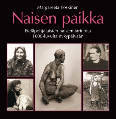 Naisen paikka. Eteläpohjalaisten naisten tarinoita 1600-luvulta nykypäivään